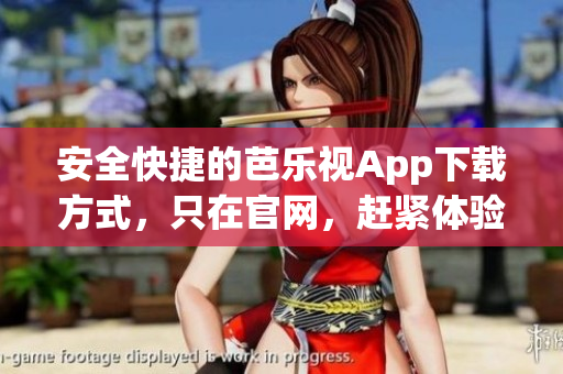 安全快捷的芭樂視App下載方式，只在官網(wǎng)，趕緊體驗(yàn)吧！