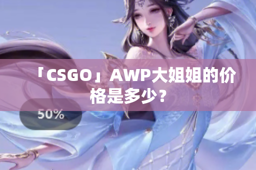 「CSGO」AWP大姐姐的價格是多少？