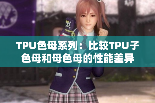 TPU色母系列：比較TPU子色母和母色母的性能差異