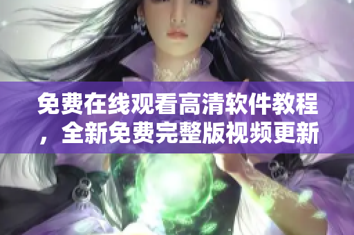 免費在線觀看高清軟件教程，全新免費完整版視頻更新