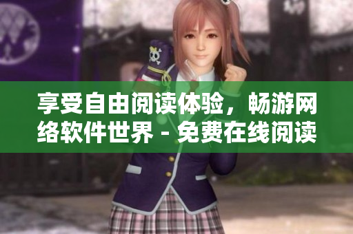享受自由閱讀體驗，暢游網絡軟件世界 - 免費在線閱讀新體驗