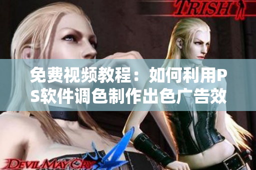 免費(fèi)視頻教程：如何利用PS軟件調(diào)色制作出色廣告效果