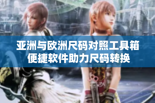 亞洲與歐洲尺碼對照工具箱 便捷軟件助力尺碼轉換
