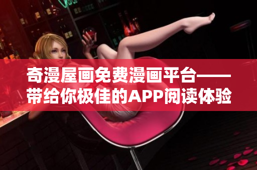 奇漫屋畫免費漫畫平臺——帶給你極佳的APP閱讀體驗