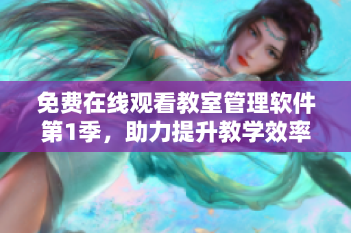 免費在線觀看教室管理軟件第1季，助力提升教學效率