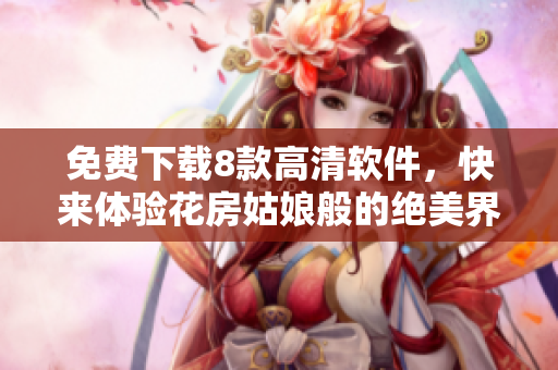 免費下載8款高清軟件，快來體驗花房姑娘般的絕美界面和出色性能！