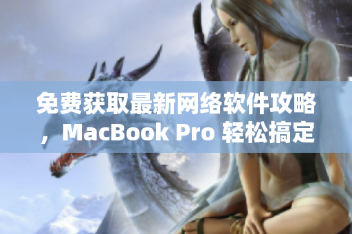 免費(fèi)獲取最新網(wǎng)絡(luò)軟件攻略，MacBook Pro 輕松搞定