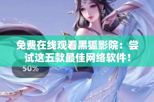 免費在線觀看黑狐影院：嘗試這五款最佳網絡軟件！