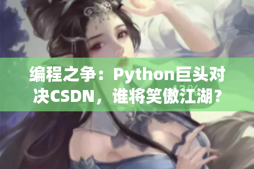 編程之爭(zhēng)：Python巨頭對(duì)決CSDN，誰(shuí)將笑傲江湖？