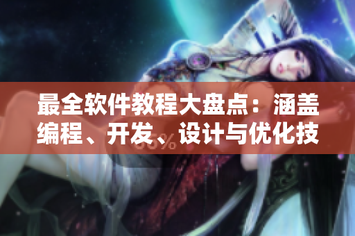 最全軟件教程大盤點(diǎn)：涵蓋編程、開發(fā)、設(shè)計(jì)與優(yōu)化技巧！
