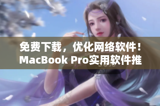 免費(fèi)下載，優(yōu)化網(wǎng)絡(luò)軟件！MacBook Pro實(shí)用軟件推薦