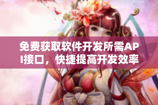 免費獲取軟件開發所需API接口，快捷提高開發效率！