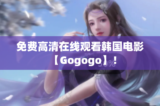 免費高清在線觀看韓國電影【Gogogo】！