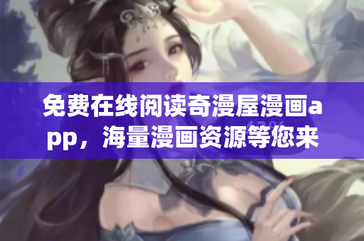 免費(fèi)在線閱讀奇漫屋漫畫app，海量漫畫資源等您來看