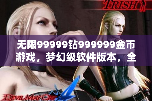 無限99999鉆999999金幣游戲，夢幻級軟件版本，全新改編