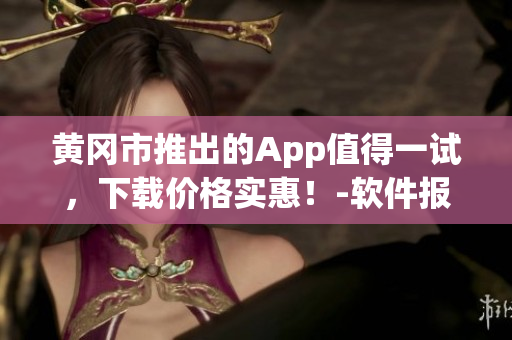 黃岡市推出的App值得一試，下載價格實惠！-軟件報道