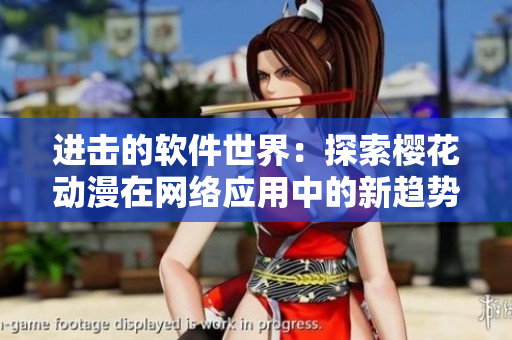 進(jìn)擊的軟件世界：探索櫻花動(dòng)漫在網(wǎng)絡(luò)應(yīng)用中的新趨勢(shì)
