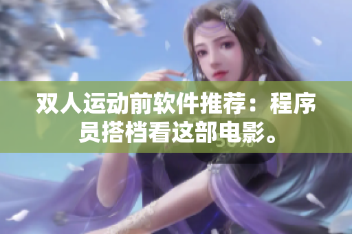 雙人運動前軟件推薦：程序員搭檔看這部電影。