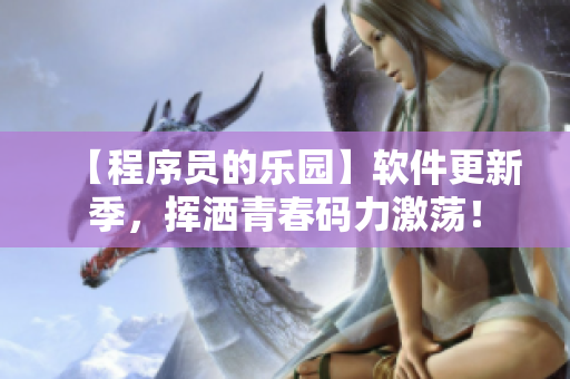 【程序員的樂園】軟件更新季，揮灑青春碼力激蕩！