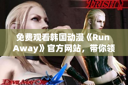 免費觀看韓國動漫《Run Away》官方網(wǎng)站，帶你領略極致奇幻世界