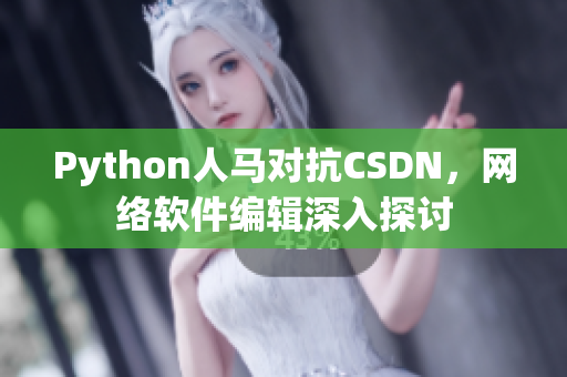Python人馬對抗CSDN，網(wǎng)絡(luò)軟件編輯深入探討