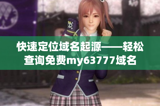 快速定位域名起源——輕松查詢免費my63777域名