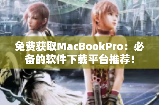 免費獲取MacBookPro：必備的軟件下載平臺推薦！