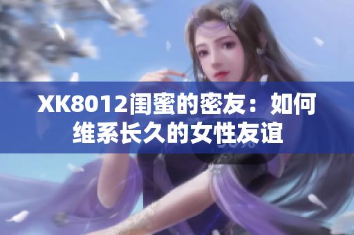 XK8012閨蜜的密友：如何維系長久的女性友誼