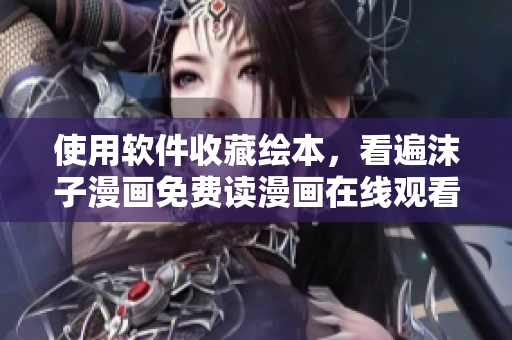 使用軟件收藏繪本，看遍沫子漫畫免費讀漫畫在線觀看