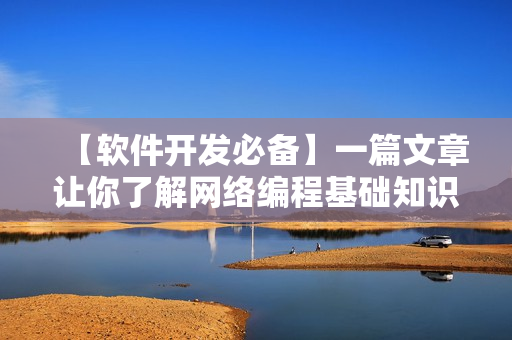 【軟件開發必備】一篇文章讓你了解網絡編程基礎知識——新手入門必讀！