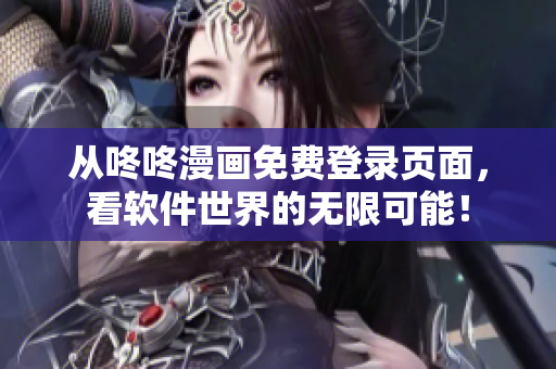 從咚咚漫畫免費(fèi)登錄頁面，看軟件世界的無限可能！