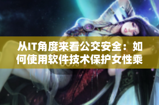 從IT角度來看公交安全：如何使用軟件技術(shù)保護(hù)女性乘客免受癡漢侵害？