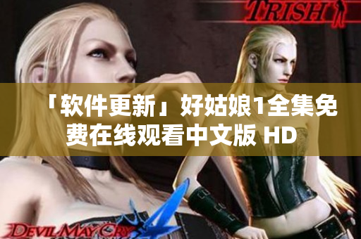 「軟件更新」好姑娘1全集免費(fèi)在線(xiàn)觀看中文版 HD