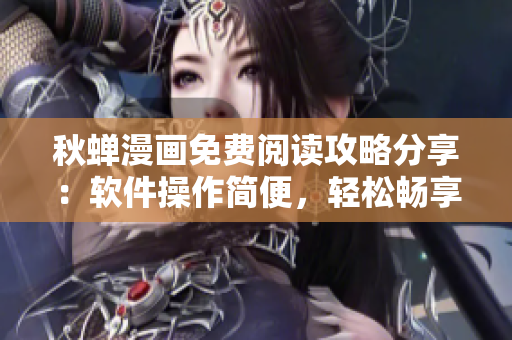 秋蟬漫畫免費閱讀攻略分享：軟件操作簡便，輕松暢享！