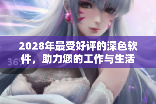 2028年最受好評的深色軟件，助力您的工作與生活