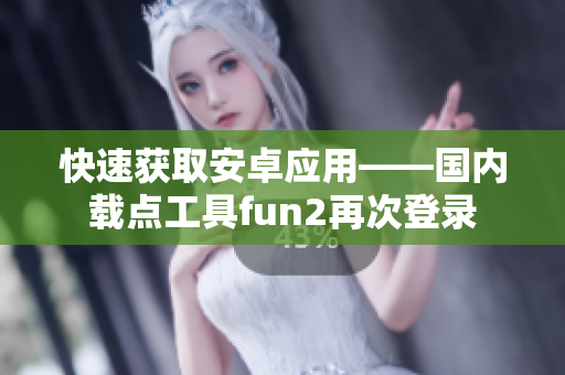 快速獲取安卓應(yīng)用——國內(nèi)載點工具fun2再次登錄