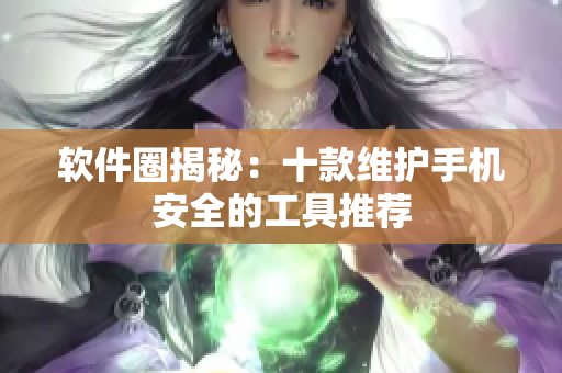 軟件圈揭秘：十款維護手機安全的工具推薦