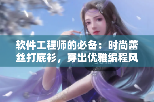 軟件工程師的必備：時尚蕾絲打底衫，穿出優雅編程風格