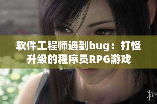 軟件工程師遇到bug：打怪升級的程序員RPG游戲
