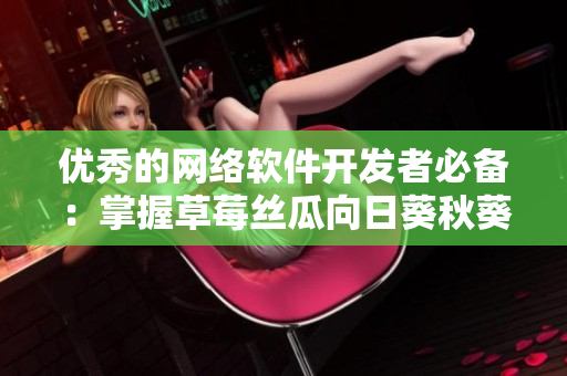 優(yōu)秀的網(wǎng)絡(luò)軟件開發(fā)者必備：掌握草莓絲瓜向日葵秋葵茄子四大程序設(shè)計方法