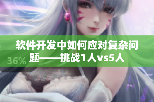 軟件開發(fā)中如何應對復雜問題——挑戰(zhàn)1人vs5人