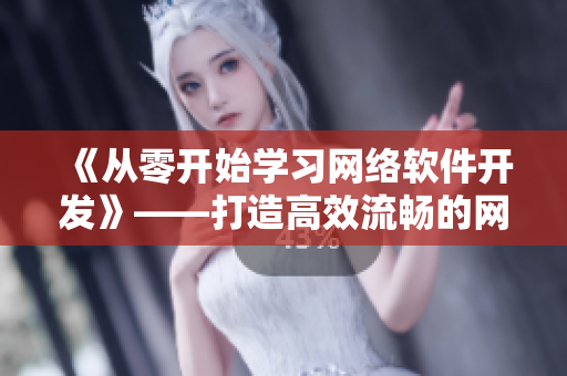 《從零開始學(xué)習(xí)網(wǎng)絡(luò)軟件開發(fā)》——打造高效流暢的網(wǎng)絡(luò)應(yīng)用!