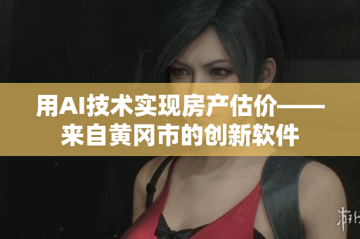 用AI技術實現房產估價——來自黃岡市的創新軟件