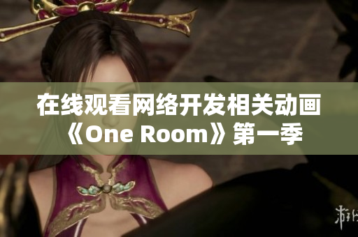 在線觀看網(wǎng)絡(luò)開發(fā)相關(guān)動(dòng)畫《One Room》第一季