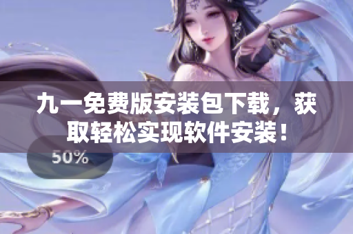 九一免費(fèi)版安裝包下載，獲取輕松實(shí)現(xiàn)軟件安裝！