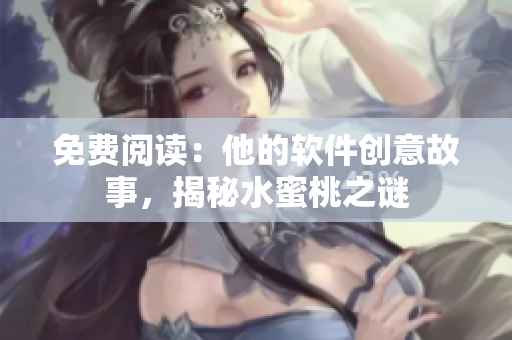 免費閱讀：他的軟件創意故事，揭秘水蜜桃之謎