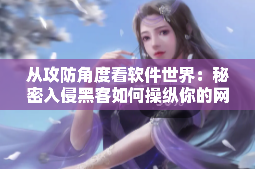從攻防角度看軟件世界：秘密入侵黑客如何操縱你的網(wǎng)絡(luò)軟件！