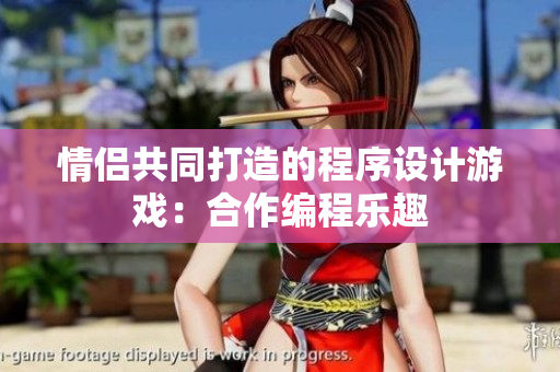 情侶共同打造的程序設計游戲：合作編程樂趣