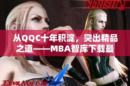 從QQC十年積淀，突出精品之道——MBA智庫下載最佳實踐