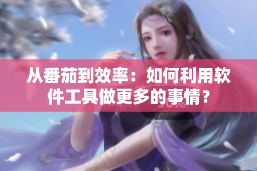 從番茄到效率：如何利用軟件工具做更多的事情？